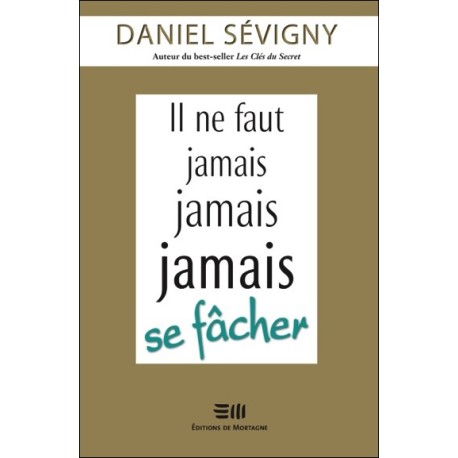 Il ne faut jamais jamais jamais se fâcher