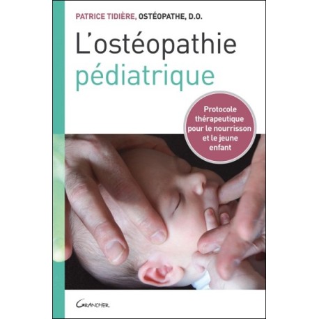 L'ostéopathie pédiatrique - Protocole thérapeutique pour le nourrisson et le jeune enfant