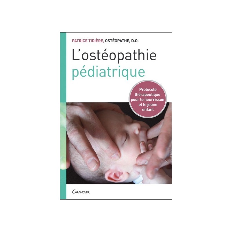 L'ostéopathie pédiatrique - Protocole thérapeutique pour le nourrisson et le jeune enfant