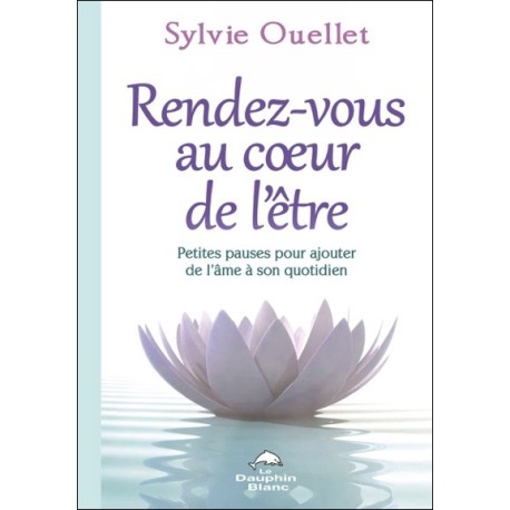 Rendez-vous au coeur de l'être - Petites pauses pour ajouter de l'âme dans son quotidien