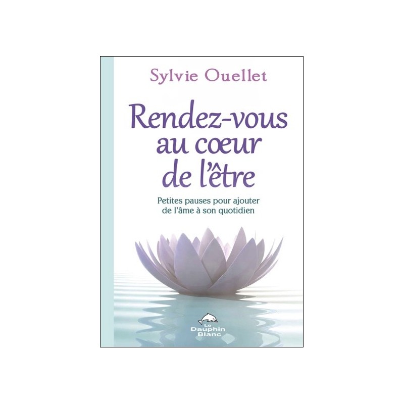 Rendez-vous au coeur de l'être - Petites pauses pour ajouter de l'âme dans son quotidien