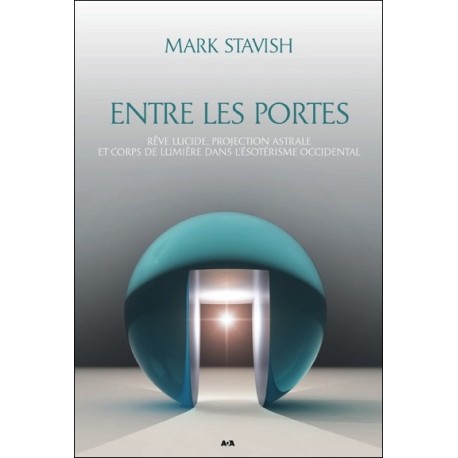 Entre les portes - Rêve lucide, projection astrale et Corps de Lumière...