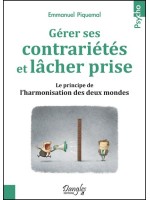 Comment gérer facilement vos contrariétés - Le principe de l'harmonie des deux mondes