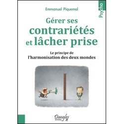 Comment gérer facilement vos contrariétés - Le principe de l'harmonie des deux mondes