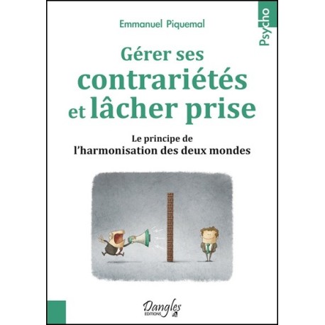 Comment gérer facilement vos contrariétés - Le principe de l'harmonie des deux mondes