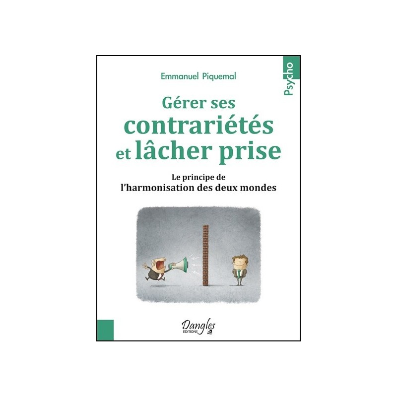 Comment gérer facilement vos contrariétés - Le principe de l'harmonie des deux mondes