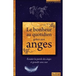 Le bonheur au quotidien grâce aux anges - Ecouter la parole des anges et grandir avec eux