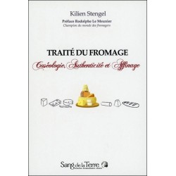 Traité du fromage - Caséologie. Authenticité et Affinage