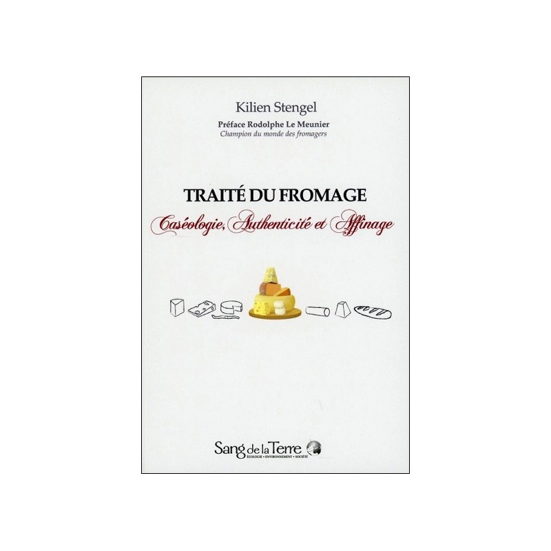 Traité du fromage - Caséologie, Authenticité et Affinage