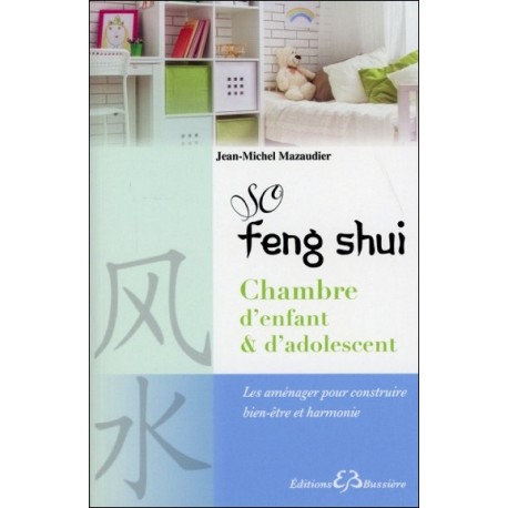 So Feng-Shui - Chambre d'enfant & d'adolescent - Les aménager pour construire bien-être et harmonie