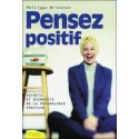 Pensez positif - Secrets et bienfaits de la psychologie positive