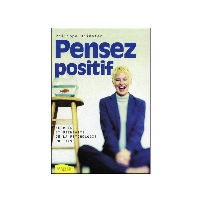 Pensez positif - Secrets et bienfaits de la psychologie positive