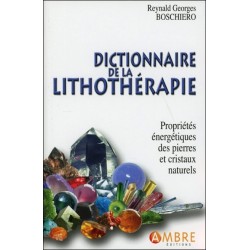 Dictionnaire de la lithothérapie - Propriétés énergétiques des pierres et cristaux naturels