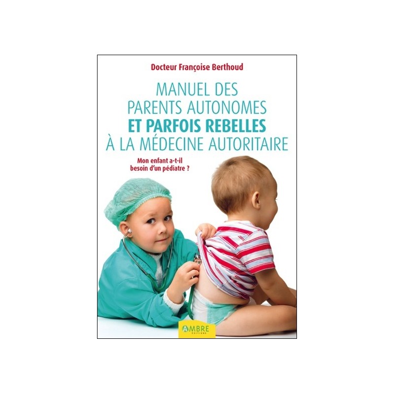 Manuel des parents autonomes et parfois rebelles à la médecine autoritaire