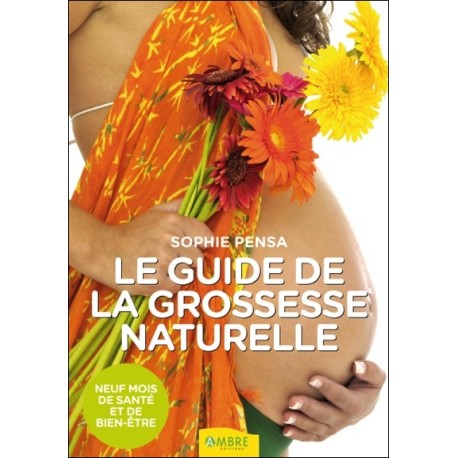 Le guide de la grossesse naturelle - Neuf mois de santé et de bien-être