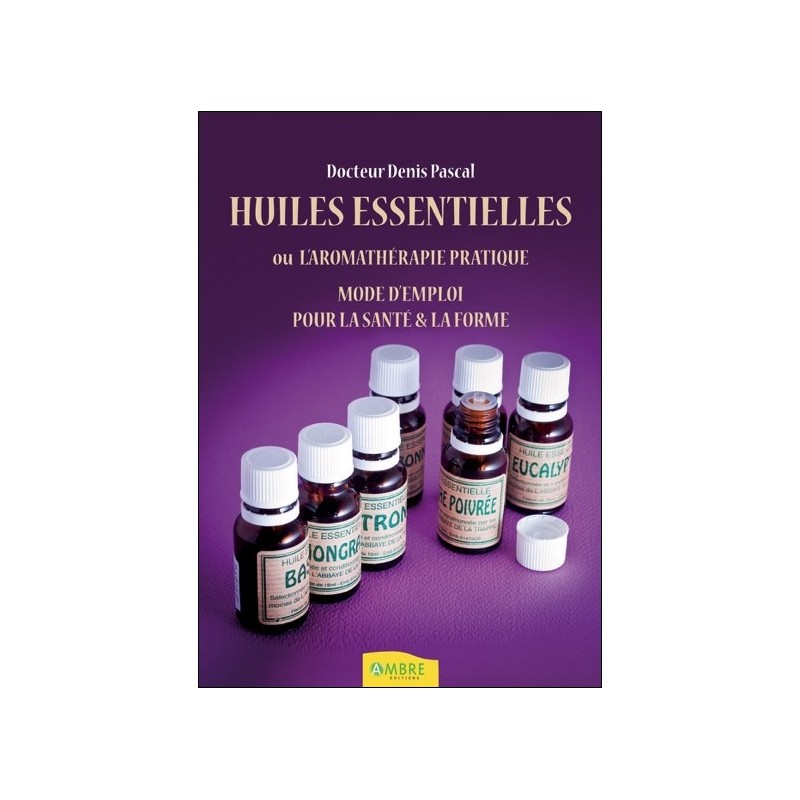 Huiles essentielles ou l'aromathérapie pratique - Mode d'emploi pour la santé & la forme