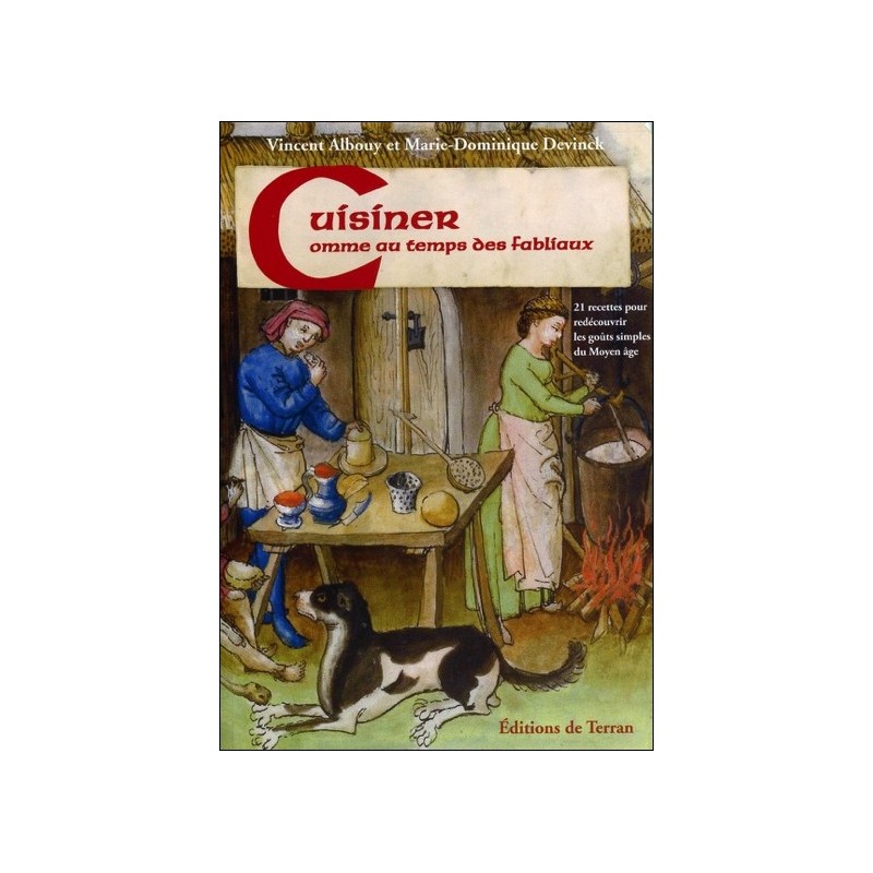 Cuisiner comme au temps des Fabliaux - 21 recettes pour redécouvrir les goûts simples du Moyen âge