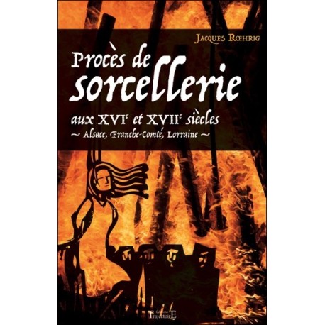 Procès de sorcellerie aux XVIe et XVIIe siècles - Alsace, Franche-Comté, Lorraine