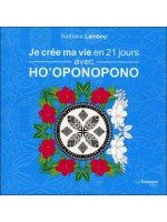 Je crée ma vie en 21 jours avec Ho'oponopono