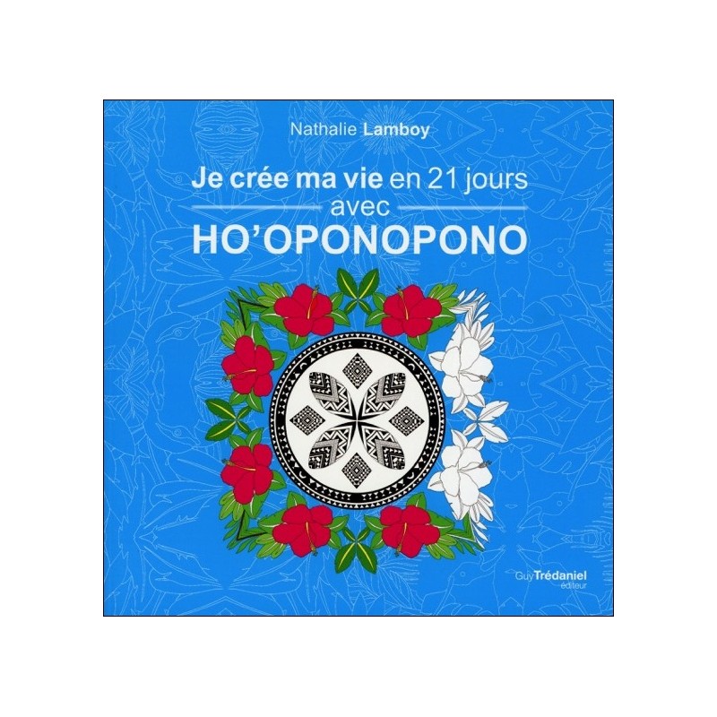 Je crée ma vie en 21 jours avec Ho'oponopono