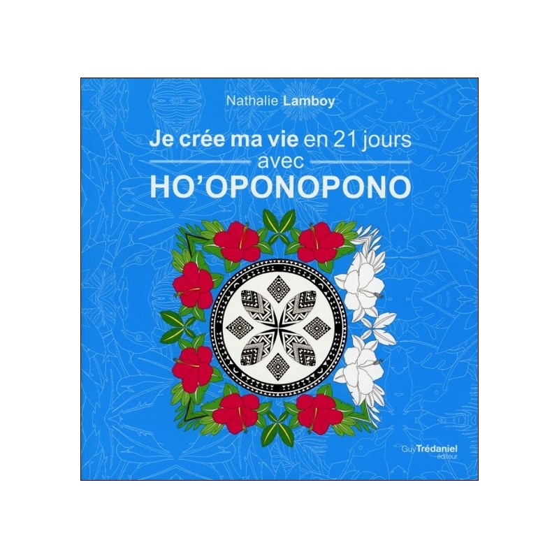 Je crée ma vie en 21 jours avec Ho'oponopono