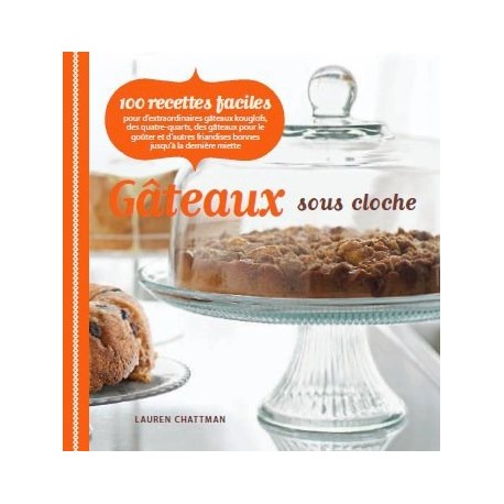 Gâteaux sous cloche - 100 recettes faciles