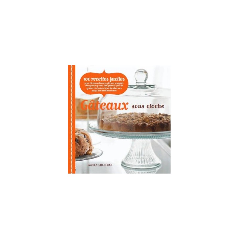 Gâteaux sous cloche - 100 recettes faciles