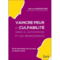 Vaincre peur et culpabilité grâce à l'autohypnose et aux neurosciences - De la mécanique du cerveau au lâcher prise