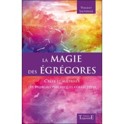 La magie des égrégores - Créer et maîtriser les énergies psychiques collectives