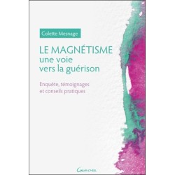 Le Magnétisme - Une voie vers la guérison - Enquête. témoignages et conseils pratiques