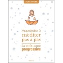 Apprende à méditer pas à pas - La méthode progressive