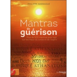 Mantras de guérison - Plus de 500 mantras pour agir sur les maux du corps et de l'esprit