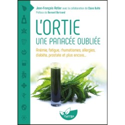 L'ortie - Une panacée oubliée - Anémie. fatigue. rhumatismes. allergies. diabète. prostate et plus encore...