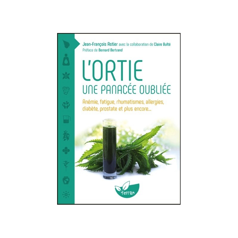 L'ortie - Une panacée oubliée - Anémie. fatigue. rhumatismes. allergies. diabète. prostate et plus encore...