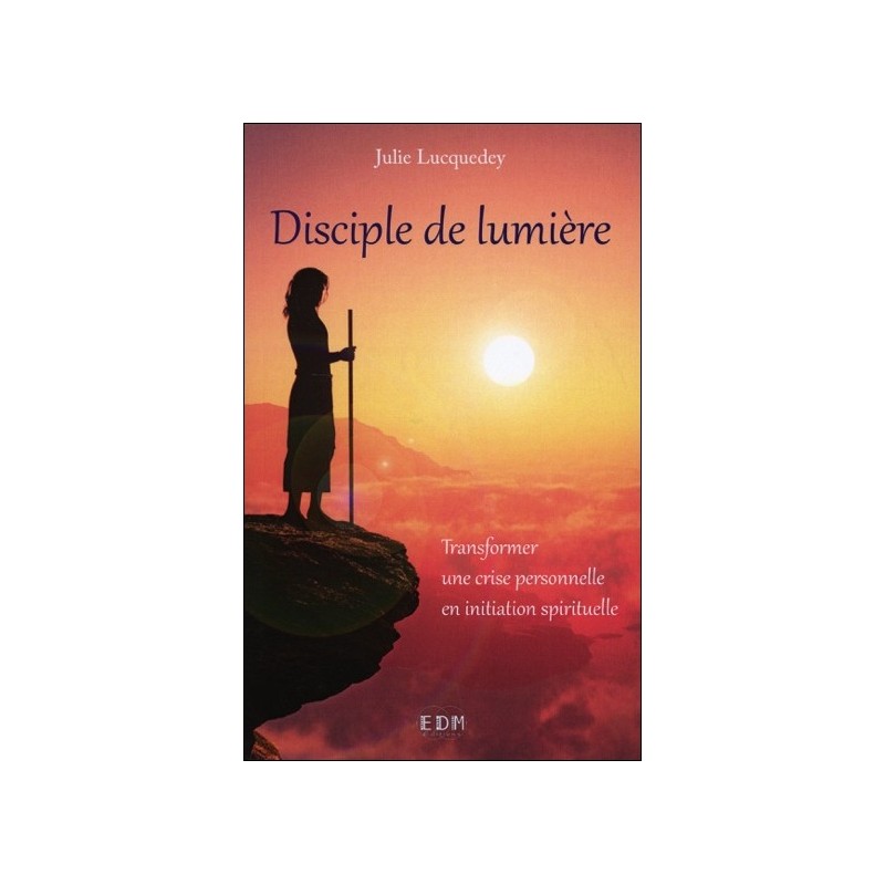 Disciple de lumière - Transformer une crise personnelle en initiation spirituelle