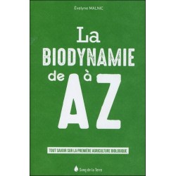 La biodynamie de A à Z - Tout savoir sur la première agriculture biologique