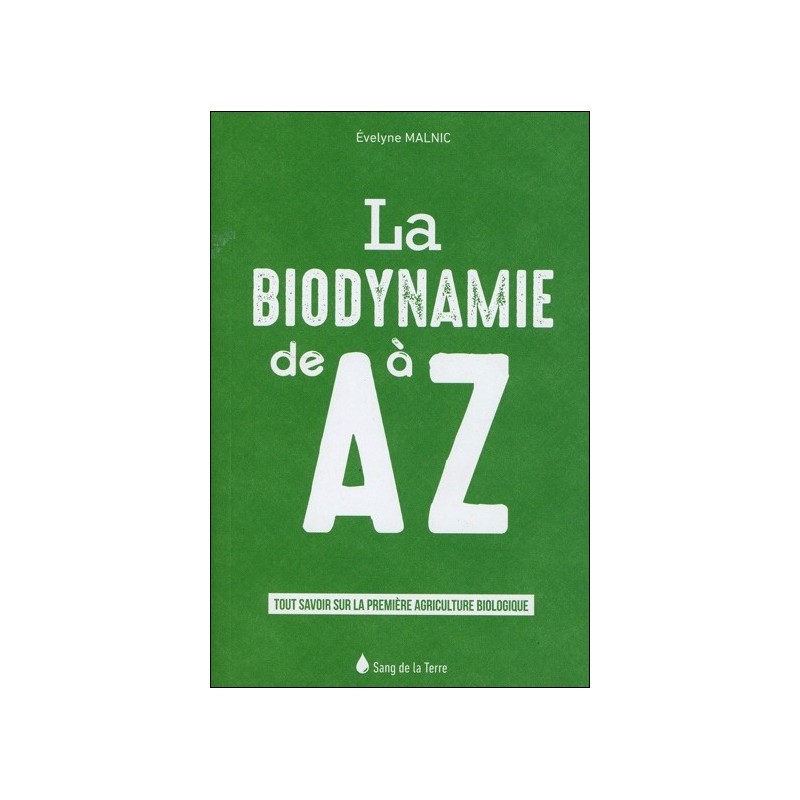 La biodynamie de A à Z - Tout savoir sur la première agriculture biologique