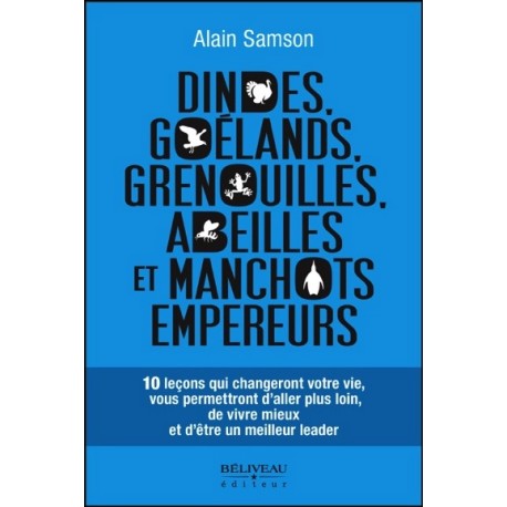 Dindes. goélands. grenouilles. abeilles et manchots empereurs - 10 leçons qui changeront votre vie