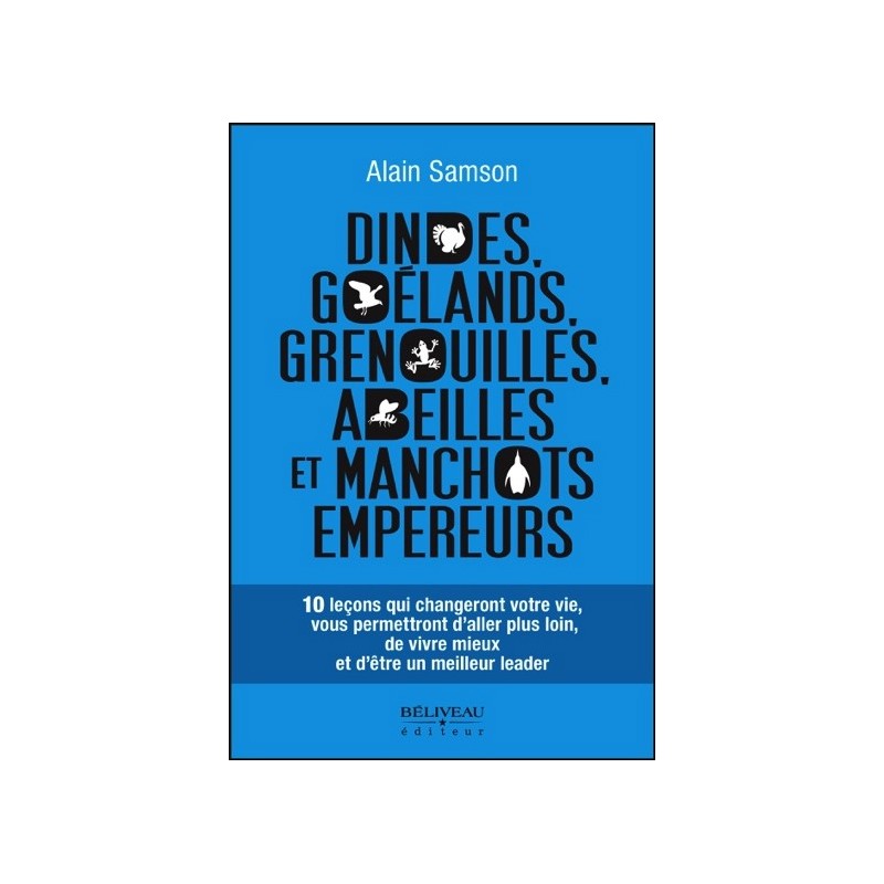 Dindes. goélands. grenouilles. abeilles et manchots empereurs - 10 leçons qui changeront votre vie