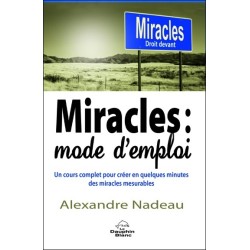 Miracles : mode d'emploi - Un cours complet pour créer en quelques minutes des miracles mesurables