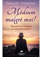 Médium malgré moi ! Découvrir et assumer ses dons de médium