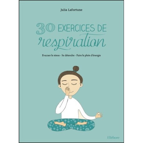 30 exercices de respiration - Evacuer le stress - Se détendre - Faire le plein d'énergie