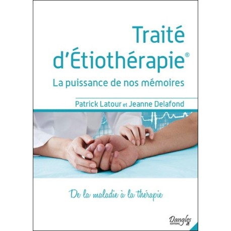 Traité d'Etiothérapie - La puissance de nos mémoires - De la maladie à la thérapie