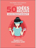 50 idées reçues sur nos produits de beauté - Le guide de la consommatrice avertie