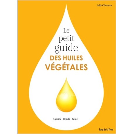 Le petit guide des huiles végétales - Cuisine - Beauté - Santé