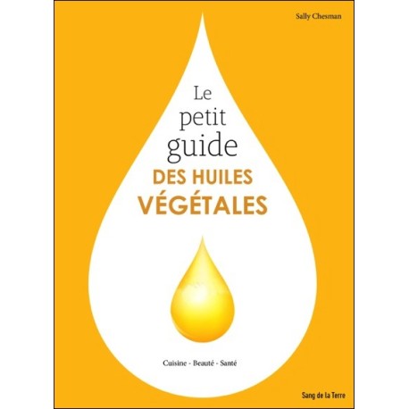 Le petit guide des huiles végétales - Cuisine - Beauté - Santé