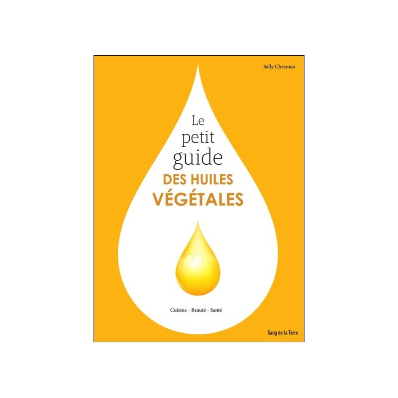 Le petit guide des huiles végétales - Cuisine - Beauté - Santé