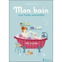 Mon bain aux huiles essentielles - 100 recettes à faire soi-même