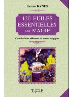 120 huiles essentielles en magie - Combinaisons olfactives et vertus magiques