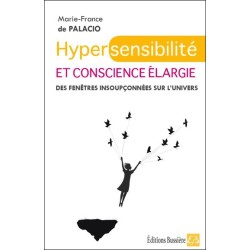 Hypersensibilité et conscience élargie - Des fenêtres insoupçonnées sur l'univers